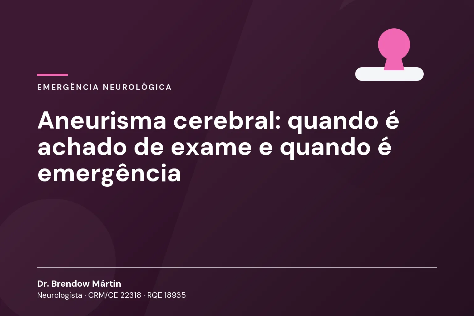 Aneurisma cerebral: quando é achado de exame e quando é emergência